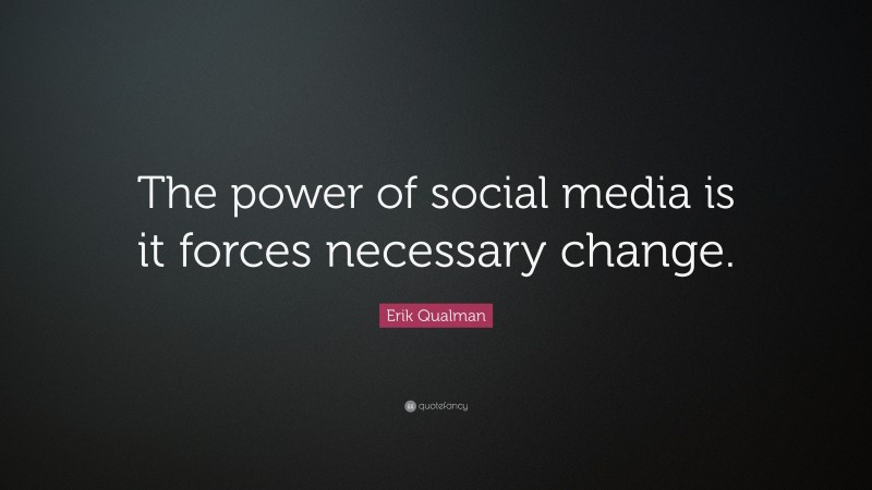 Erik Qualman Quote: “The power of social media is it forces necessary change.”
