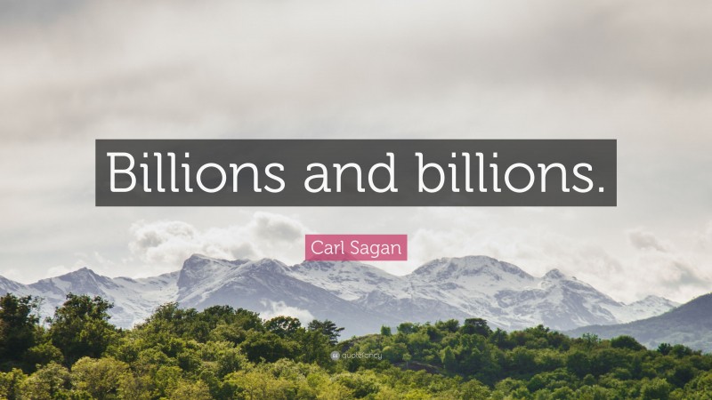 Carl Sagan Quote: “Billions and billions.”