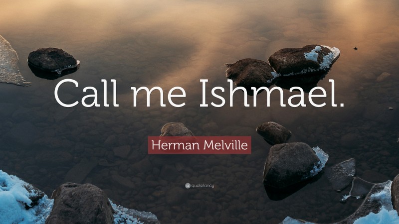 Herman Melville Quote: “Call me Ishmael.”