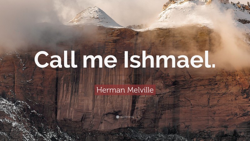 Herman Melville Quote: “Call me Ishmael.”