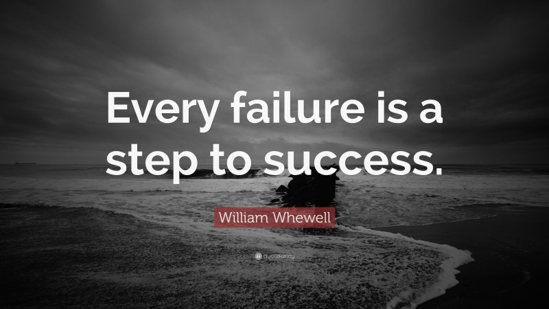 William Whewell Quote: “Every failure is a step to success.”