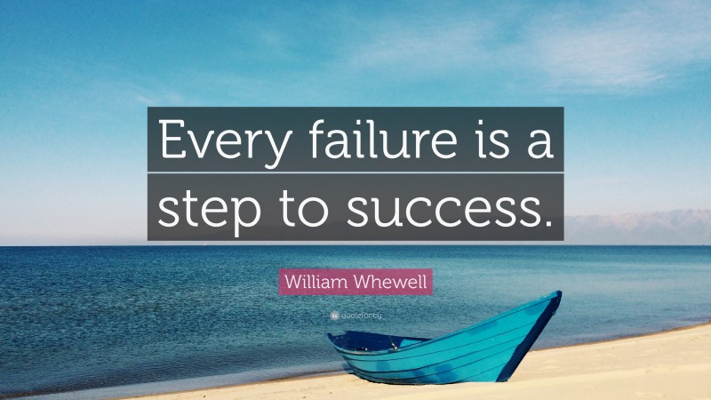 William Whewell Quote: “Every failure is a step to success.”