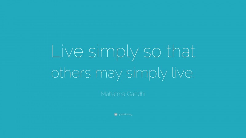 Mahatma Gandhi Quote: “Live simply so that others may simply live.”