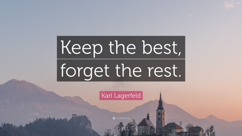 Karl Lagerfeld Quote: “Keep the best, forget the rest.”