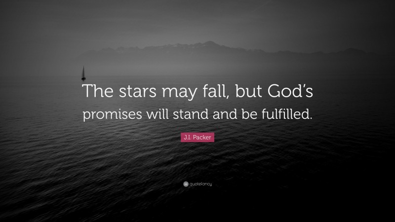J.I. Packer Quote: “The stars may fall, but God’s promises will stand and be fulfilled.”