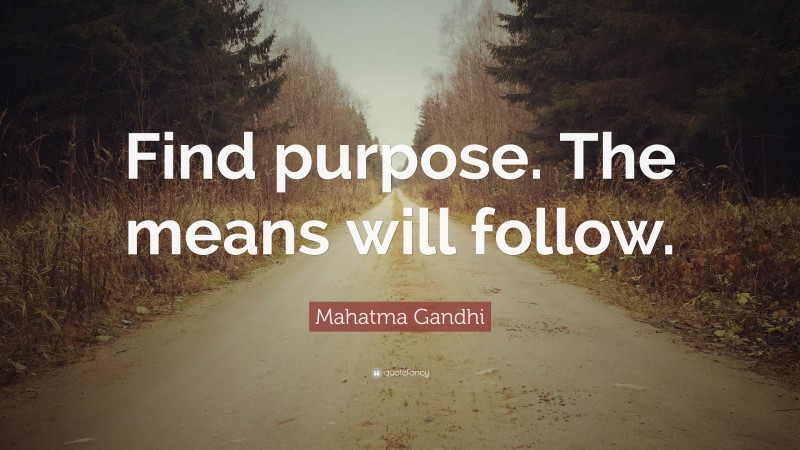 Mahatma Gandhi Quote: “Find purpose. The means will follow.”