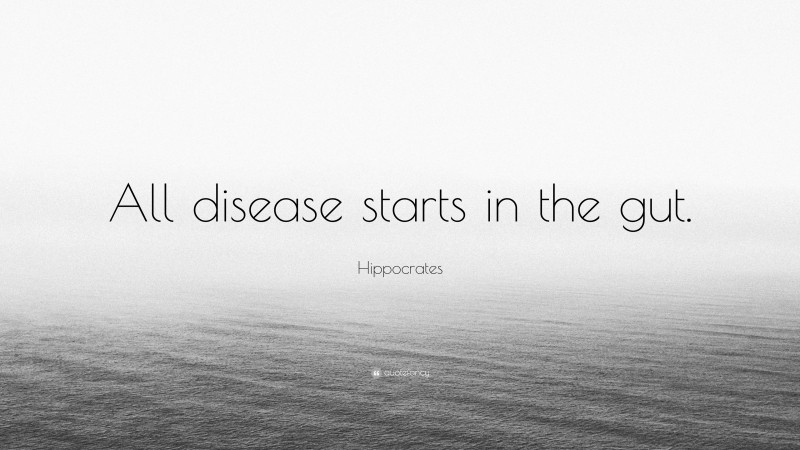 Hippocrates Quote: “All disease starts in the gut.”