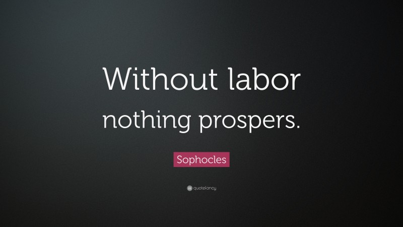 Sophocles Quote: “Without labor nothing prospers.”
