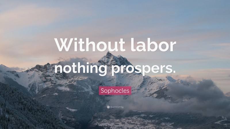 Sophocles Quote: “Without labor nothing prospers.”