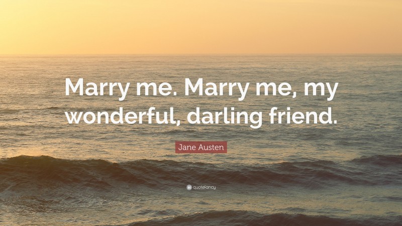 Jane Austen Quote: “Marry me. Marry me, my wonderful, darling friend.”