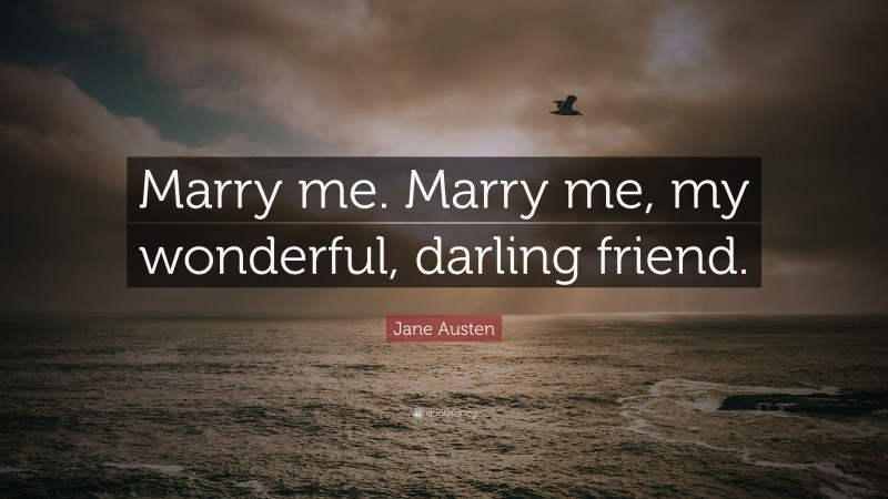 Jane Austen Quote: “Marry me. Marry me, my wonderful, darling friend.”