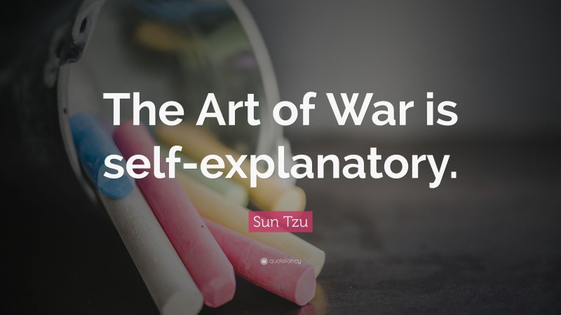 Sun Tzu Quote: “The Art of War is self-explanatory.”