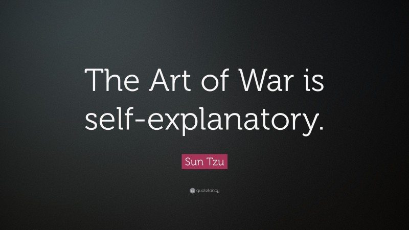 Sun Tzu Quote: “The Art of War is self-explanatory.”