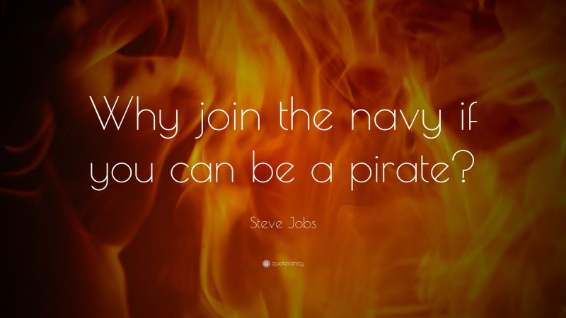 Steve Jobs Quote: “Why join the navy if you can be a pirate?”