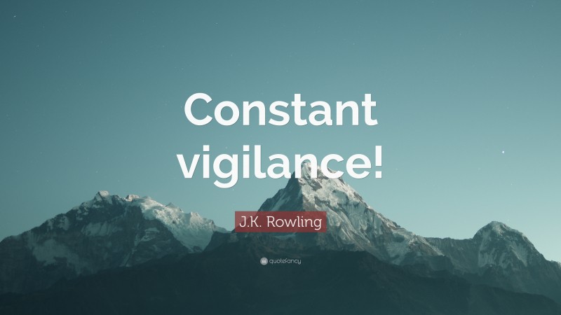 J.K. Rowling Quote: “Constant vigilance!”