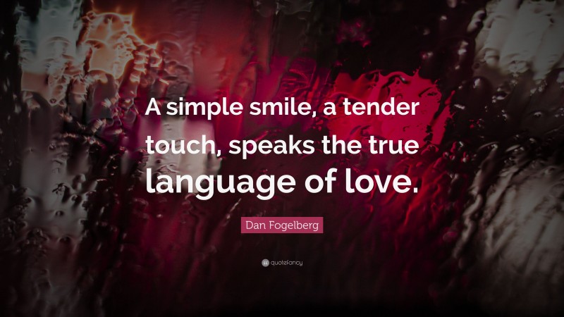 Dan Fogelberg Quote: “A simple smile, a tender touch, speaks the true language of love.”