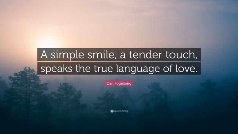 Dan Fogelberg Quote: “A simple smile, a tender touch, speaks the true language of love.”
