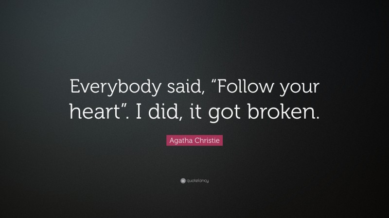 Agatha Christie Quote: “Everybody said, “Follow your heart”. I did, it got broken.”