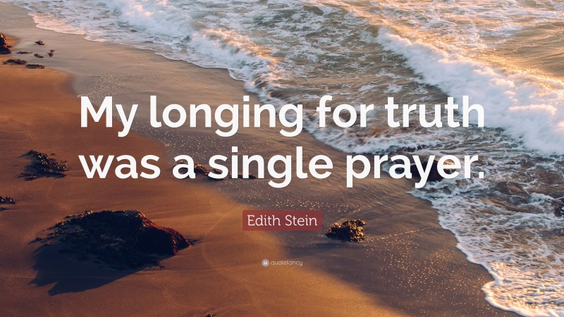 Edith Stein Quote: “My longing for truth was a single prayer.”