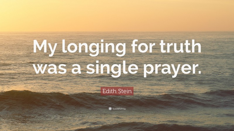 Edith Stein Quote: “My longing for truth was a single prayer.”