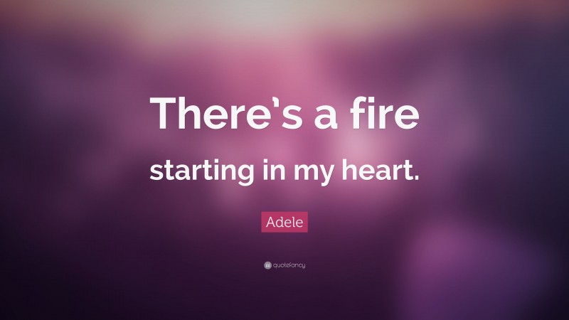 Adele Quote: “There’s a fire starting in my heart.”