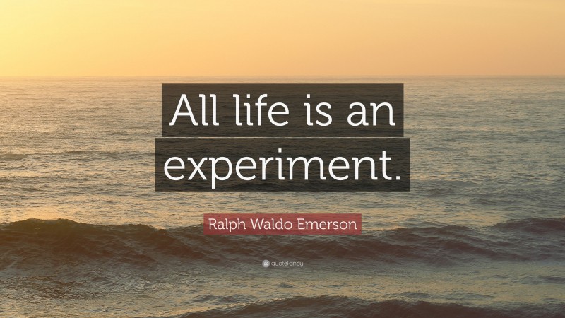 Ralph Waldo Emerson Quote: “All life is an experiment.”