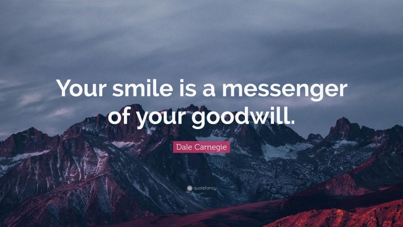 Dale Carnegie Quote: “Your smile is a messenger of your goodwill.”