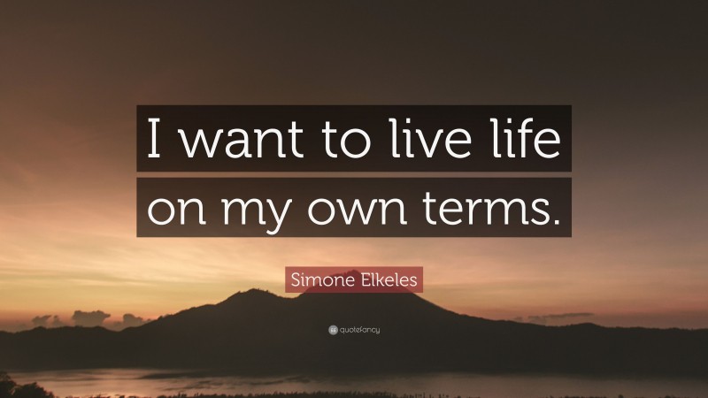 Simone Elkeles Quote: “I want to live life on my own terms.”