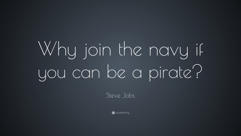 Steve Jobs Quote: “Why join the navy if you can be a pirate?”