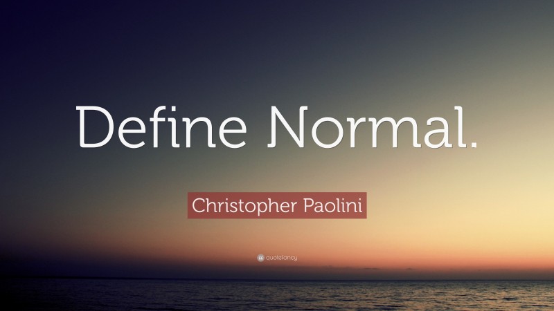 Christopher Paolini Quote: “Define Normal.”