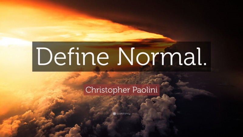 Christopher Paolini Quote: “Define Normal.”
