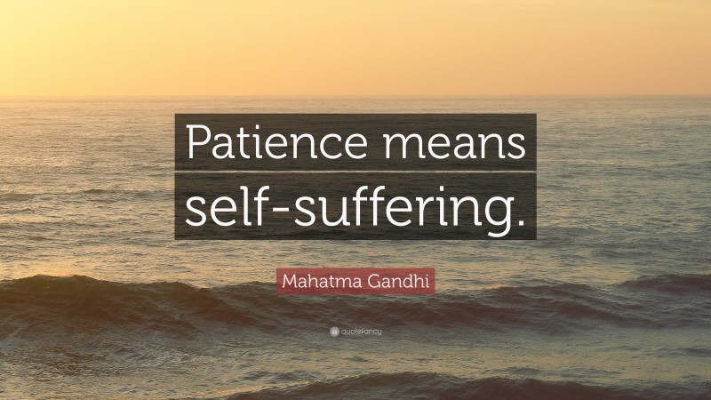 Mahatma Gandhi Quote: “Patience means self-suffering.”