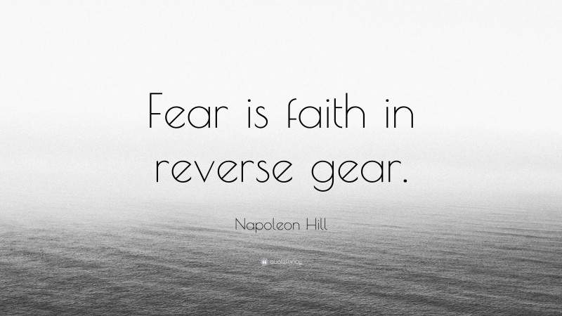 Napoleon Hill Quote: “Fear is faith in reverse gear.”