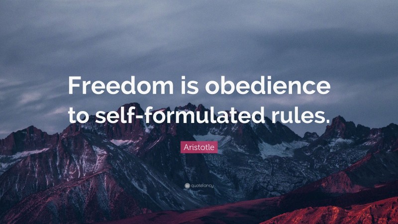 Aristotle Quote: “Freedom is obedience to self-formulated rules.”