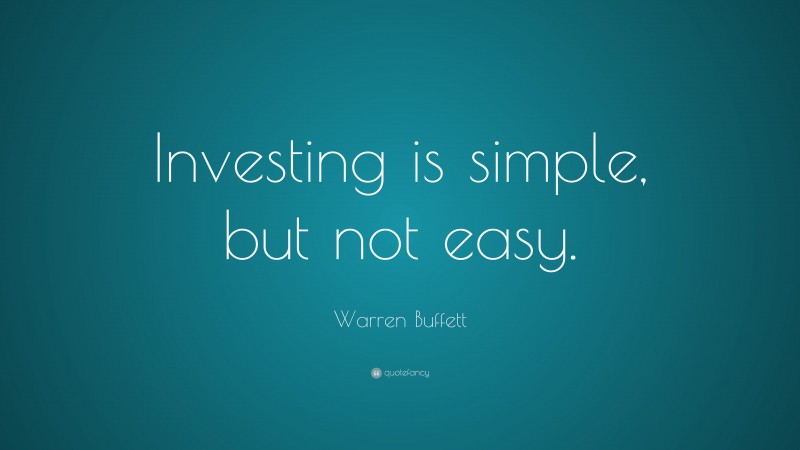 Warren Buffett Quote: “Investing is simple, but not easy.”