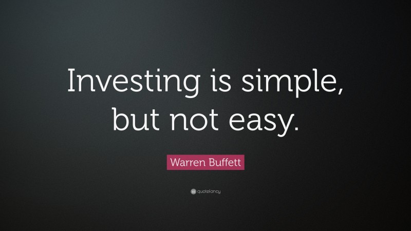 Warren Buffett Quote: “Investing is simple, but not easy.”