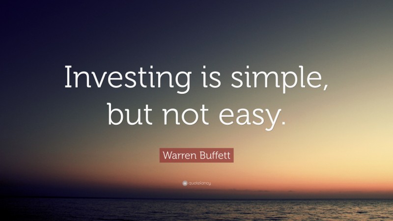 Warren Buffett Quote: “Investing is simple, but not easy.”