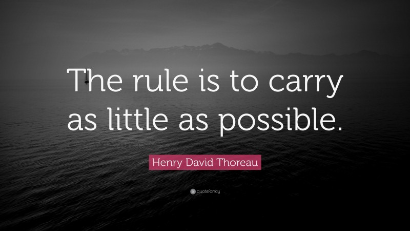 Henry David Thoreau Quote: “The rule is to carry as little as possible.”