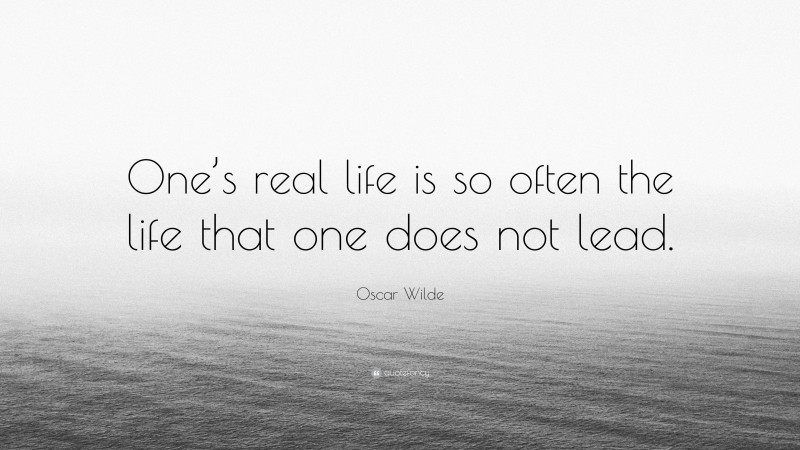 Oscar Wilde Quote: “One’s real life is so often the life that one does not lead.”