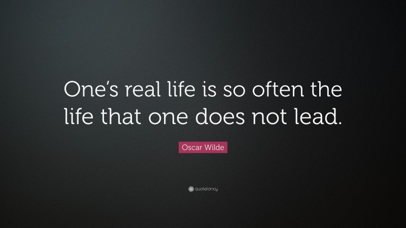 Oscar Wilde Quote: “One’s real life is so often the life that one does not lead.”