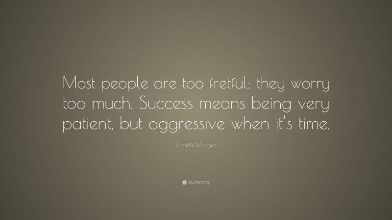 Charlie Munger Quote: “Most people are too fretful, they worry to much ...