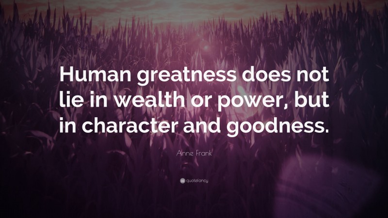 Anne Frank Quote: “Human greatness does not lie in wealth or power, but ...