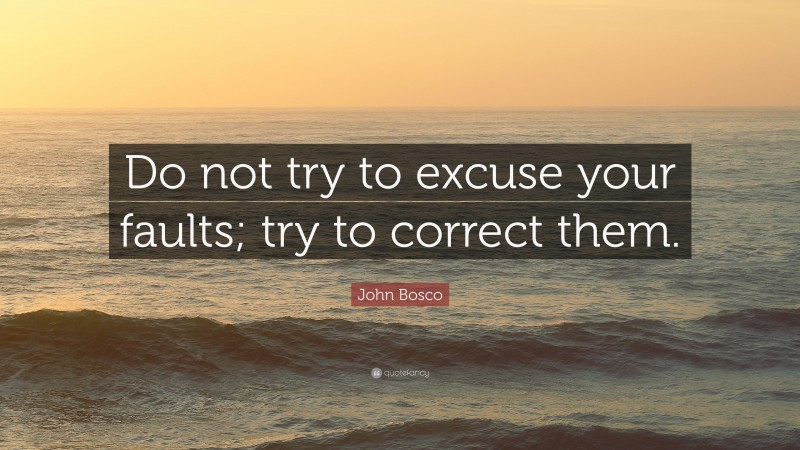 John Bosco Quote: “Do not try to excuse your faults; try to correct them.”