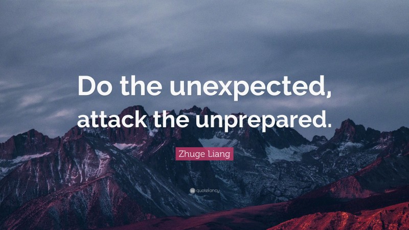 Zhuge Liang Quote: “Do the unexpected, attack the unprepared.”
