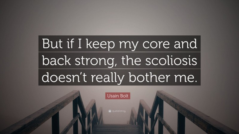 Usain Bolt Quote: “But if I keep my core and back strong, the scoliosis doesn’t really bother me.”