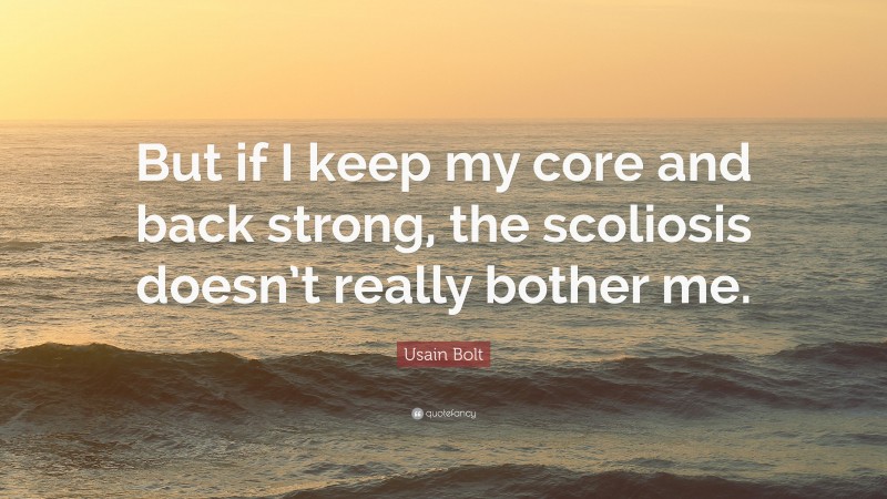 Usain Bolt Quote: “But if I keep my core and back strong, the scoliosis doesn’t really bother me.”