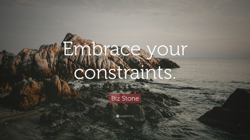 Biz Stone Quote: “Embrace your constraints.”