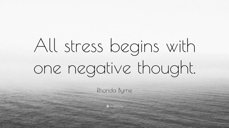 Rhonda Byrne Quote: “All stress begins with one negative thought.”