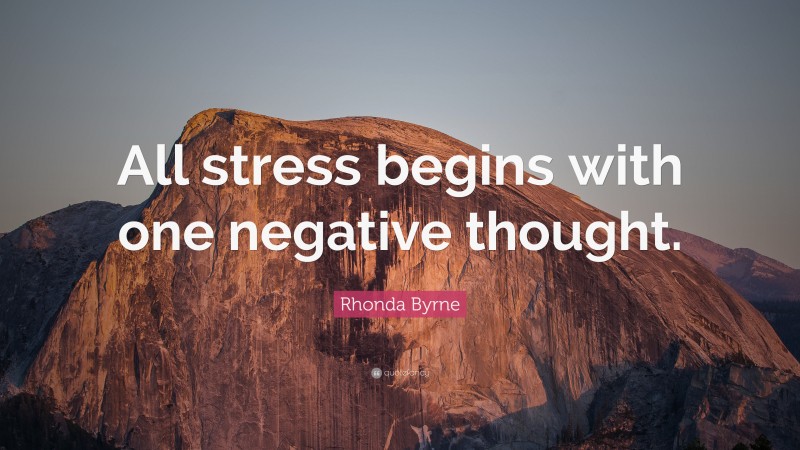 Rhonda Byrne Quote: “All stress begins with one negative thought.”