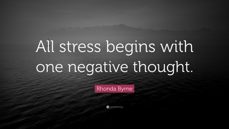 Rhonda Byrne Quote: “All stress begins with one negative thought.”